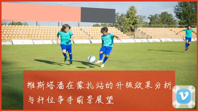 维斯塔潘在蒙扎站的升级效果分析与杆位争夺前景展望